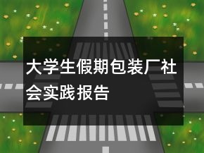 大學(xué)生假期包裝廠社會(huì)實(shí)踐報(bào)告