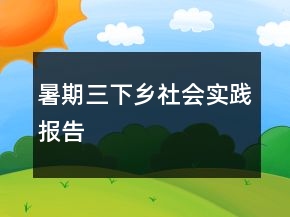 暑期三下鄉(xiāng)社會(huì)實(shí)踐報(bào)告