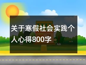 關(guān)于寒假社會實(shí)踐個人心得800字