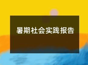 暑期社會(huì)實(shí)踐報(bào)告