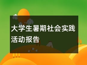 大學(xué)生暑期社會(huì)實(shí)踐活動(dòng)報(bào)告