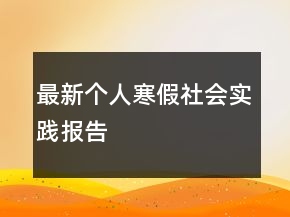 最新個(gè)人寒假社會(huì)實(shí)踐報(bào)告