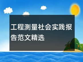 工程測量社會實踐報告范文精選