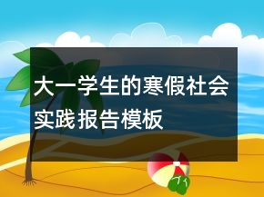 大一學(xué)生的寒假社會(huì)實(shí)踐報(bào)告模板