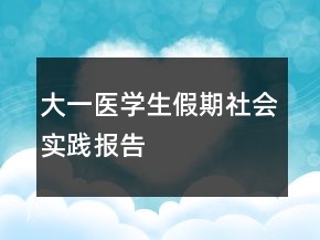 大一醫(yī)學(xué)生假期社會實(shí)踐報(bào)告