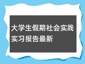 大學(xué)生假期社會(huì)實(shí)踐實(shí)習(xí)報(bào)告最新