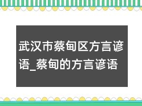 武漢市蔡甸區(qū)方言諺語_蔡甸的方言諺語
