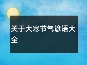 關(guān)于大寒節(jié)氣諺語大全