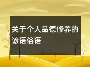 關(guān)于個人品德修養(yǎng)的諺語、俗語