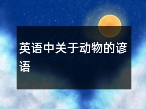 英語(yǔ)中關(guān)于動(dòng)物的諺語(yǔ)