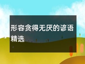形容貪得無厭的諺語精選
