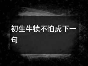 初生牛犢不怕虎下一句
