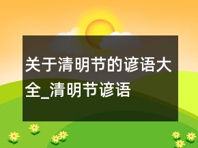關(guān)于清明節(jié)的諺語(yǔ)大全_清明節(jié)諺語(yǔ)