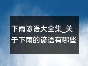 下雨諺語大全集_關(guān)于下雨的諺語有哪些