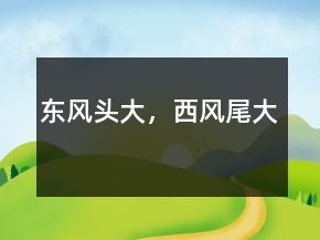 東風(fēng)頭大，西風(fēng)尾大