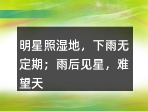 明星照濕地，下雨無定期；雨后見星，難望天晴。