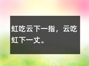虹吃云下一指，云吃虹下一丈。
