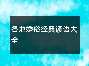 各地婚俗經(jīng)典諺語大全