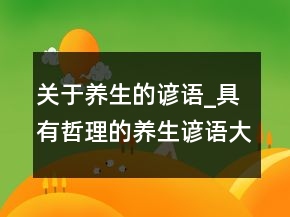 關(guān)于養(yǎng)生的諺語(yǔ)_具有哲理的養(yǎng)生諺語(yǔ)大全