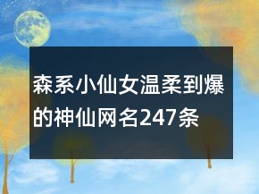 森系小仙女溫柔到爆的神仙網(wǎng)名247條