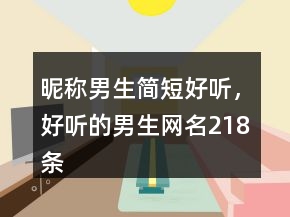 昵稱(chēng)男生簡(jiǎn)短好聽(tīng)，好聽(tīng)的男生網(wǎng)名218條