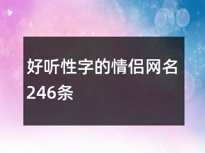 好聽性字的情侶網(wǎng)名246條
