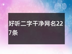 好聽二字干凈網名227條