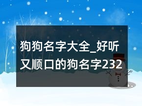 狗狗名字大全_好聽又順口的狗名字232條