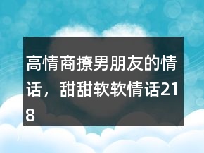 高情商撩男朋友的情話，甜甜軟軟情話218條