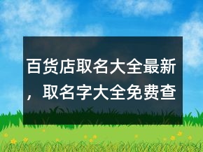百貨店取名大全最新，取名字大全免費查詢223條