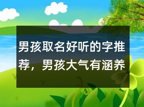 男孩取名好聽的字推薦，男孩大氣有涵養(yǎng)的名字250條