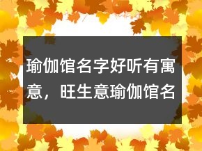 瑜伽館名字好聽有寓意，旺生意瑜伽館名字203條