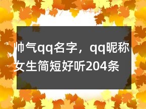 帥氣qq名字，qq昵稱女生簡(jiǎn)短好聽204條