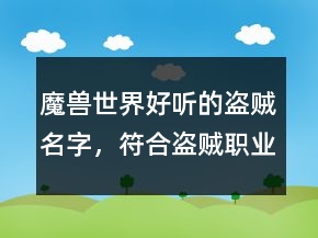 魔獸世界好聽的盜賊名字，符合盜賊職業(yè)的名字210條
