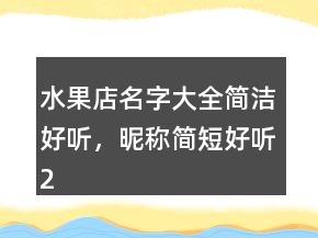 水果店名字大全簡(jiǎn)潔好聽(tīng)，昵稱簡(jiǎn)短好聽(tīng)203條