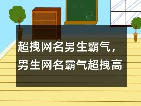 超拽網(wǎng)名男生霸氣，男生網(wǎng)名霸氣超拽高冷247條