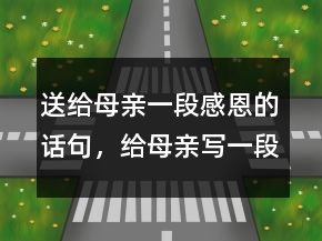 送給母親一段感恩的話句，給母親寫一段感恩的話218條