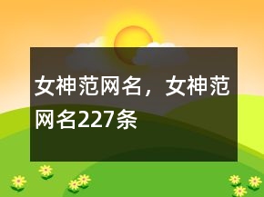 女神范網(wǎng)名，女神范網(wǎng)名227條