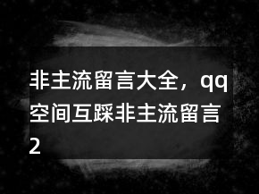 非主流留言大全，qq空間互踩非主流留言230條