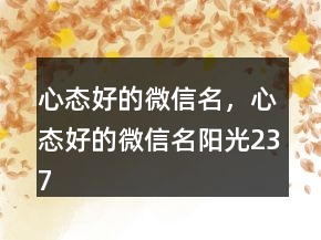 心態(tài)好的微信名，心態(tài)好的微信名陽光237條