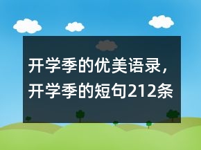 開學(xué)季的優(yōu)美語(yǔ)錄，開學(xué)季的短句212條