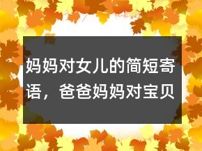 媽媽對女兒的簡短寄語，爸爸媽媽對寶貝的寄語220條