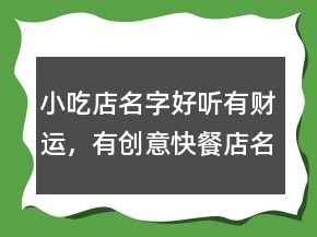 小吃店名字好聽有財運(yùn)，有創(chuàng)意快餐店名字243條