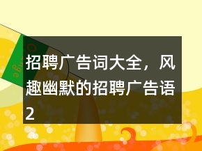 招聘廣告詞大全，風(fēng)趣幽默的招聘廣告語(yǔ)247條
