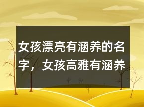 女孩漂亮有涵養(yǎng)的名字，女孩高雅有涵養(yǎng)的名字207條