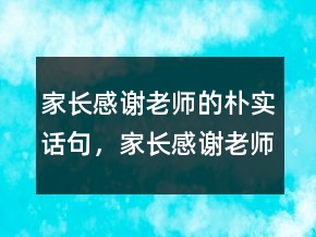 家長感謝老師的樸實(shí)話句，家長感謝老師辛苦的話241條