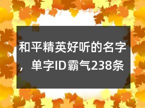 和平精英好聽的名字，單字ID霸氣238條