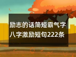 勵(lì)志的話簡(jiǎn)短霸氣字八字激勵(lì)短句222條