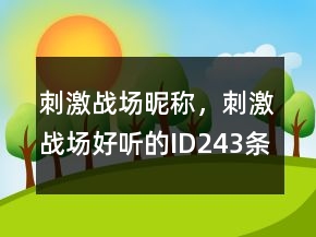 刺激戰(zhàn)場昵稱，刺激戰(zhàn)場好聽的ID243條