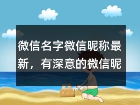 微信名字微信昵稱最新，有深意的微信昵稱205條